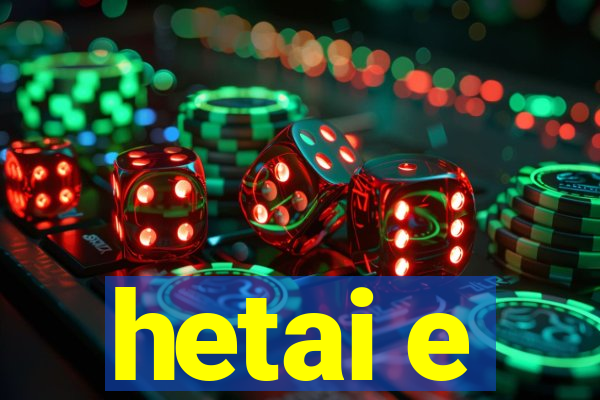 hetai e